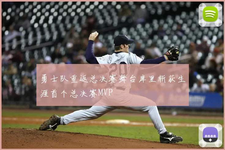 勇士队重返总决赛舞台库里斩获生涯首个总决赛MVP