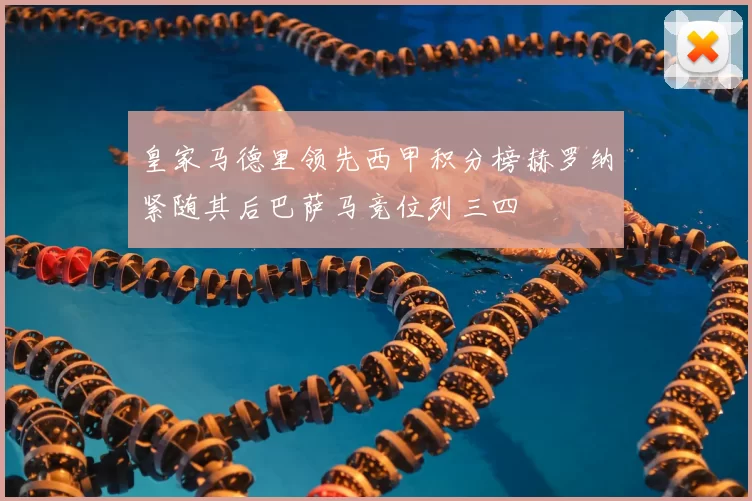 皇家马德里领先西甲积分榜赫罗纳紧随其后巴萨马竞位列三四