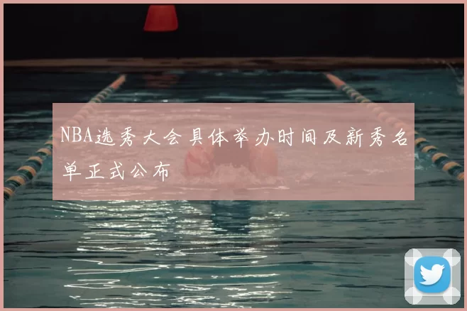 NBA选秀大会具体举办时间及新秀名单正式公布